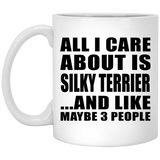 All I Care About Is Silky Terrier - 11 Oz Coffee Mug