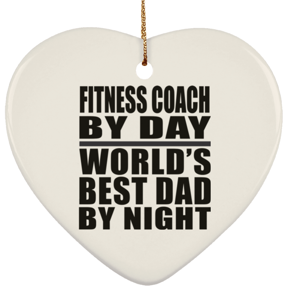 Fitness Coach By Day World's Best Dad By Night - Heart Ornament
