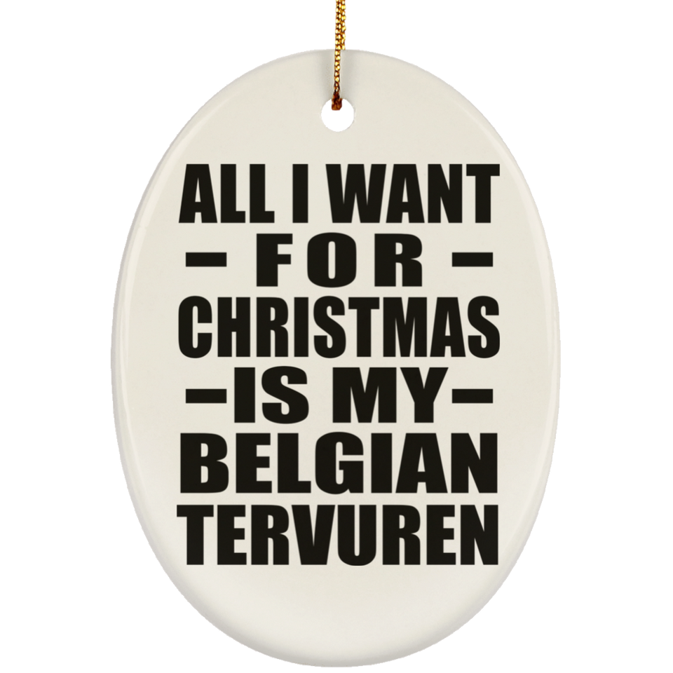 All I Want For Christmas Is My Belgian Tervuren - Oval Ornament