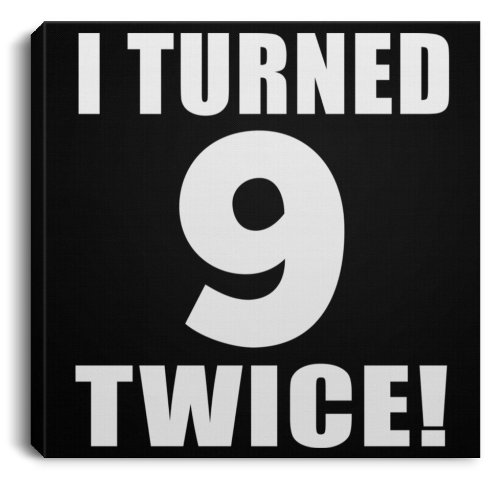 18th Birthday I Turned 9 Twice - Canvas Square