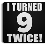 18th Birthday I Turned 9 Twice - Canvas Square
