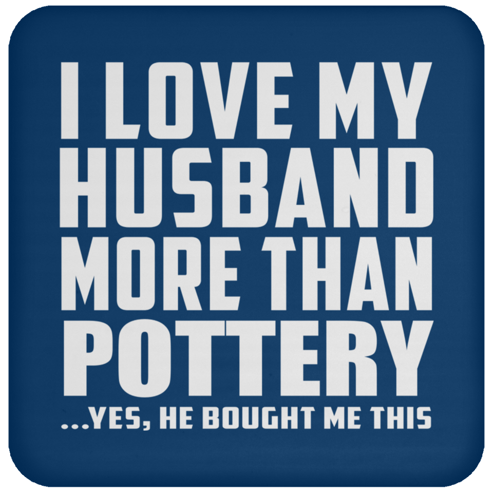 I Love My Husband More Than Pottery - Drink Coaster