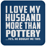 I Love My Husband More Than Pottery - Drink Coaster