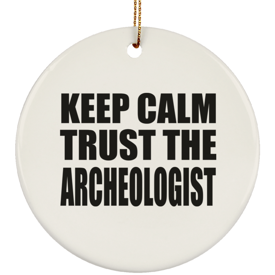 Keep Calm and Trust The Archeologist - Circle Ornament