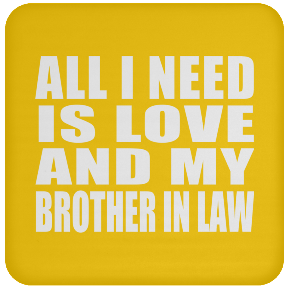 All I Need Is Love And My Brother In Law - Drink Coaster