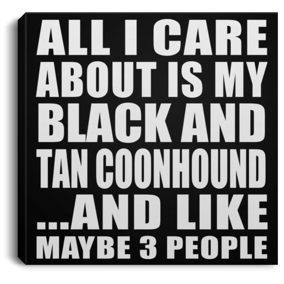 All I Care About Is My Black And Tan Coonhound - Canvas Square