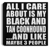 All I Care About Is My Black And Tan Coonhound - Canvas Square