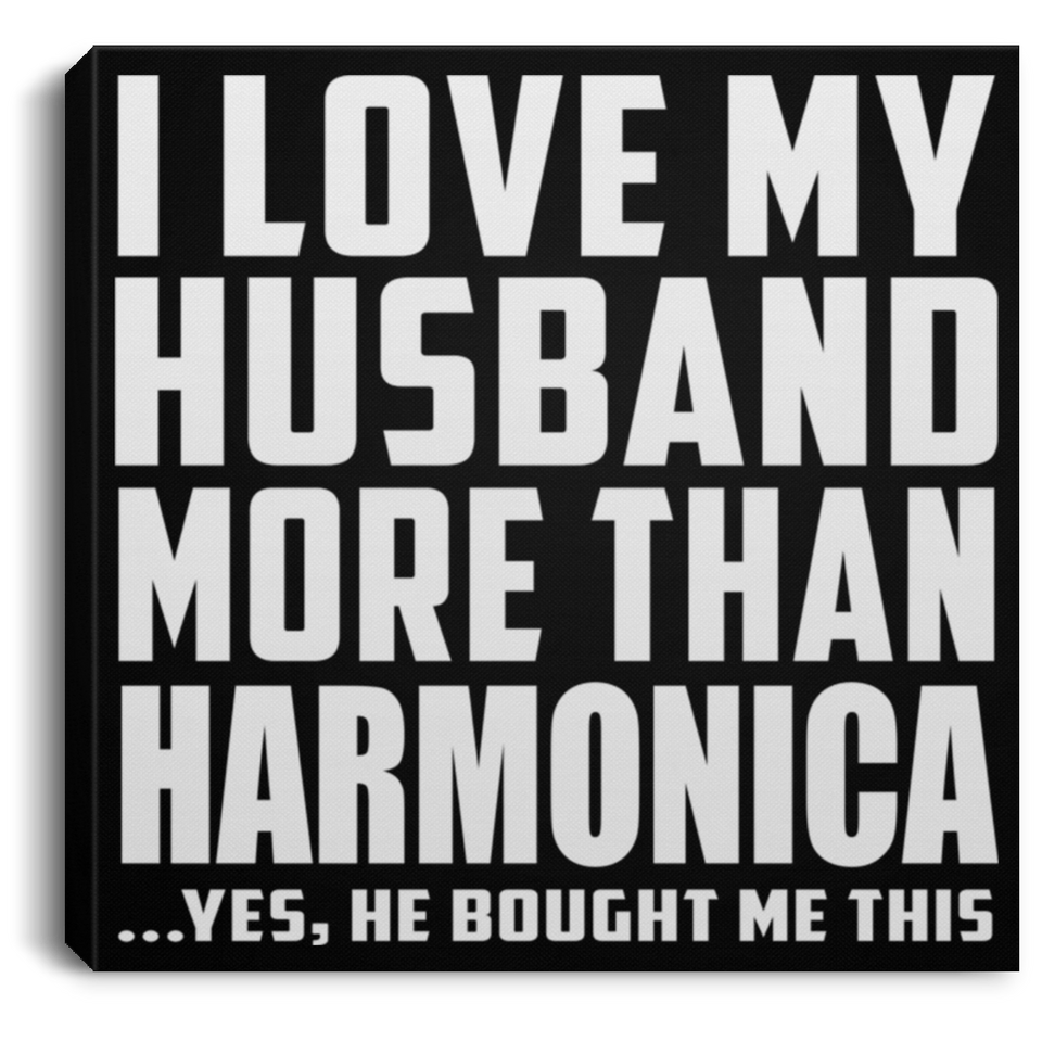 I Love My Husband More Than Harmonica - Canvas Square