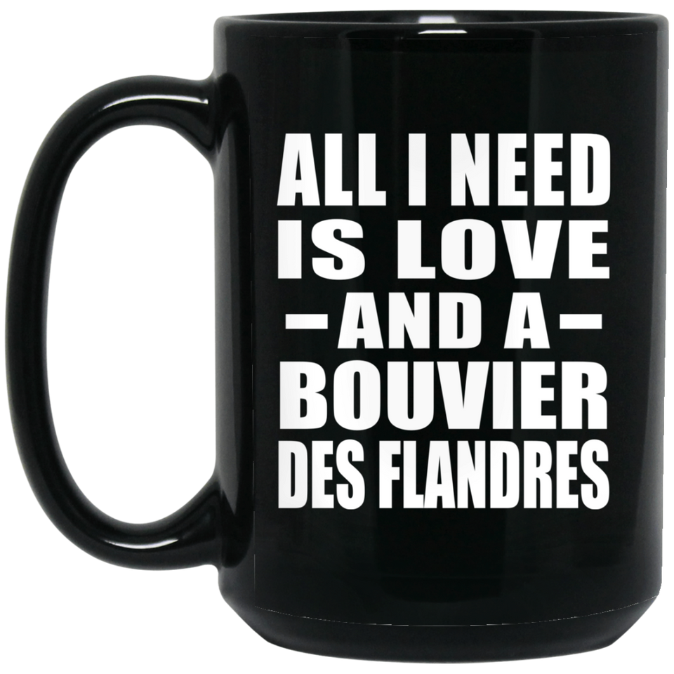 All I Need Is Love And A Bouvier Des Flandres - 15 Oz Coffee Mug Black
