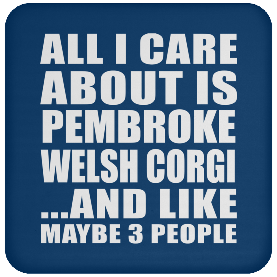 All I Care About Is Pembroke Welsh Corgi - Drink Coaster