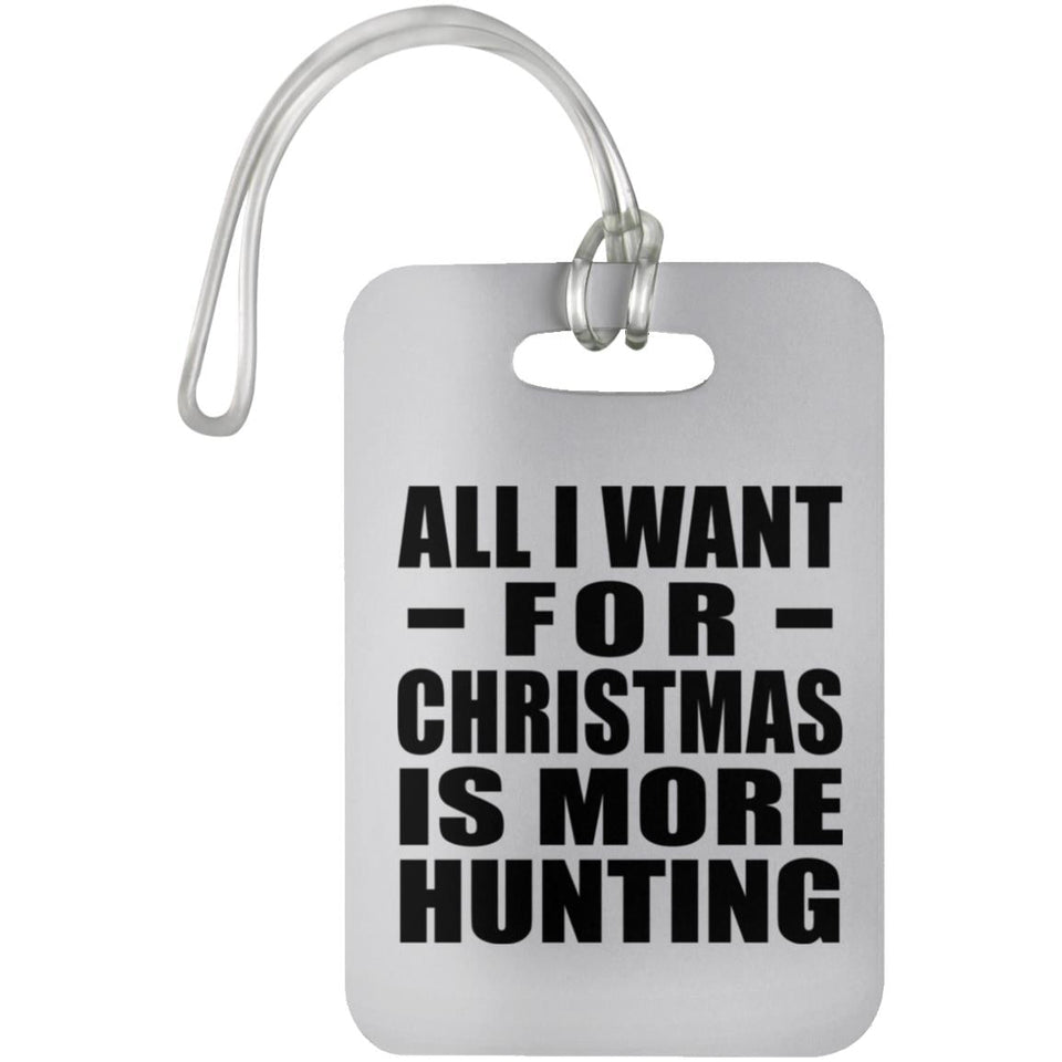 All I Want For Christmas Is More Hunting - Luggage Bag Tag