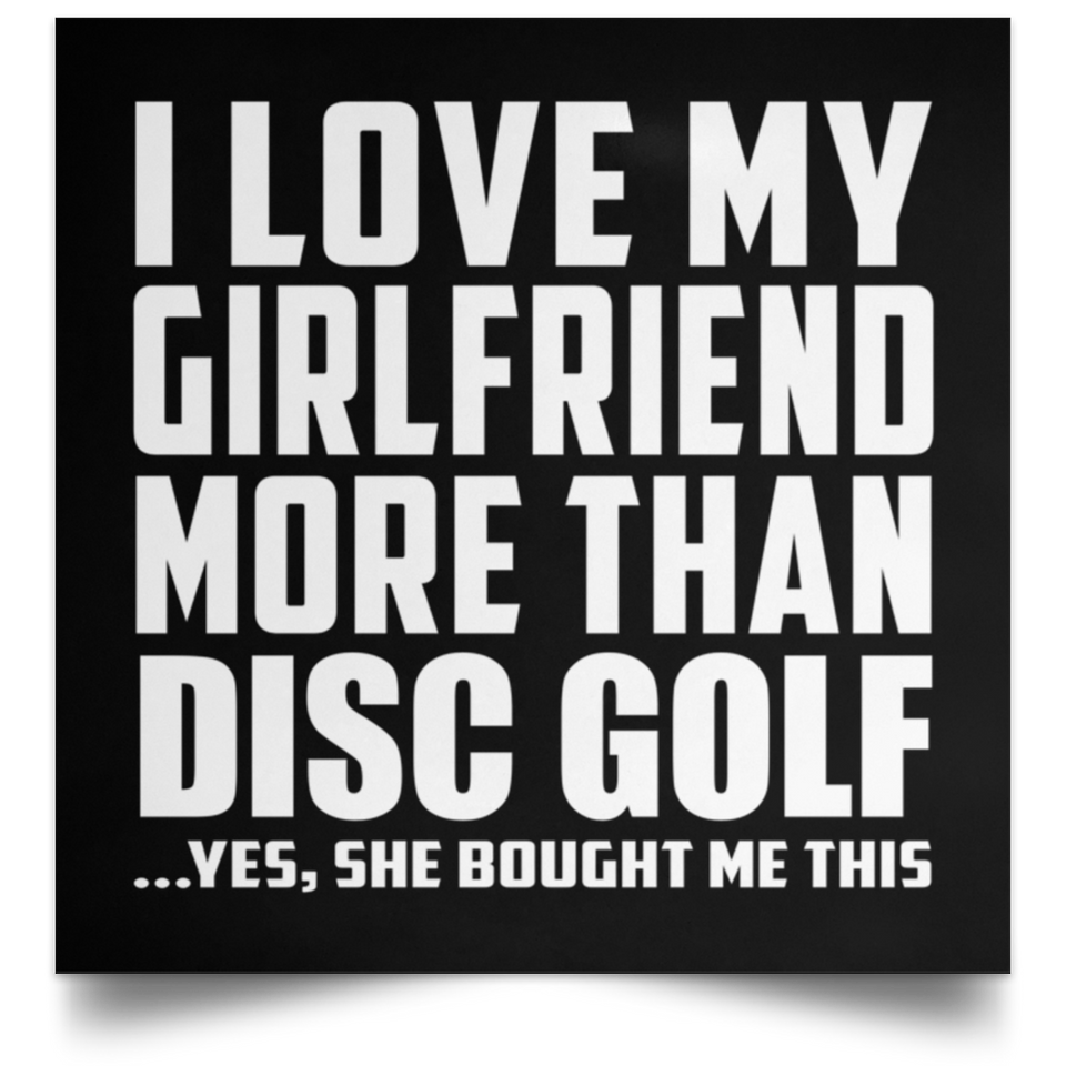 I Love My Girlfriend More Than Disc Golf - Poster Square