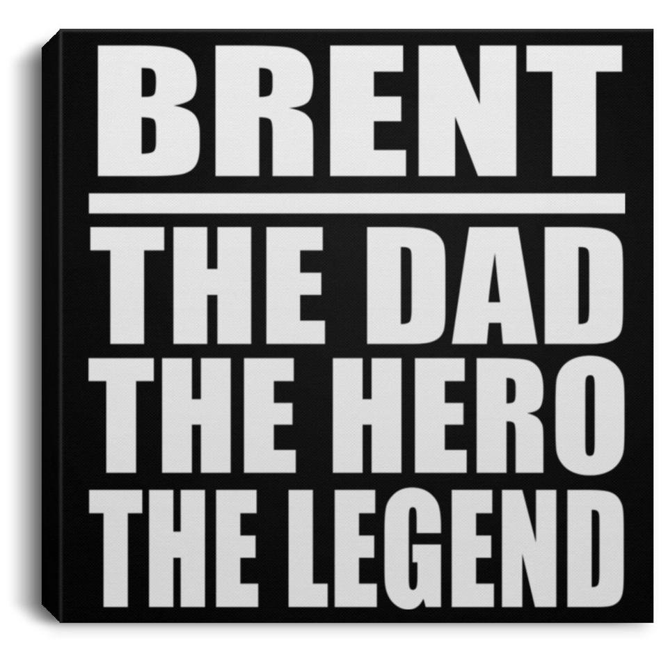 Brent The Dad The Hero The Legend - Canvas Square