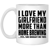 I Love My Girlfriend More Than Home Brewing - 11 Oz Coffee Mug