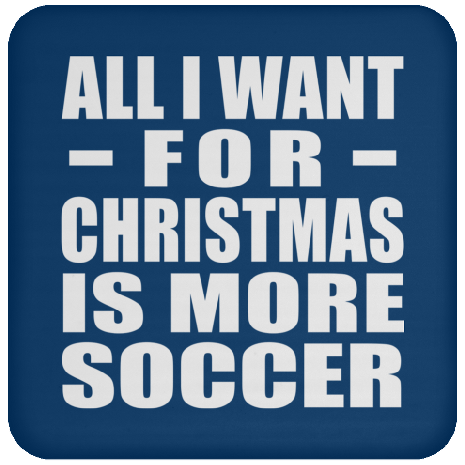 All I Want For Christmas Is More Soccer - Coaster