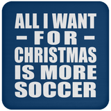 All I Want For Christmas Is More Soccer - Coaster