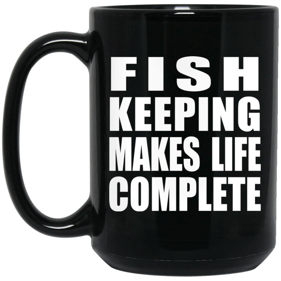 Fish Keeping Makes Life Complete - 15oz Coffee Mug Black