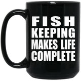 Fish Keeping Makes Life Complete - 15oz Coffee Mug Black