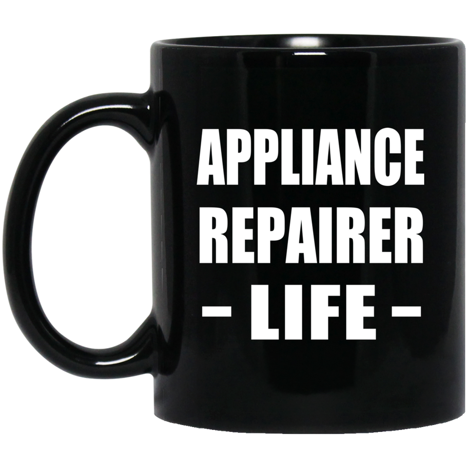 Appliance Repairer Life - 11oz Coffee Mug Black