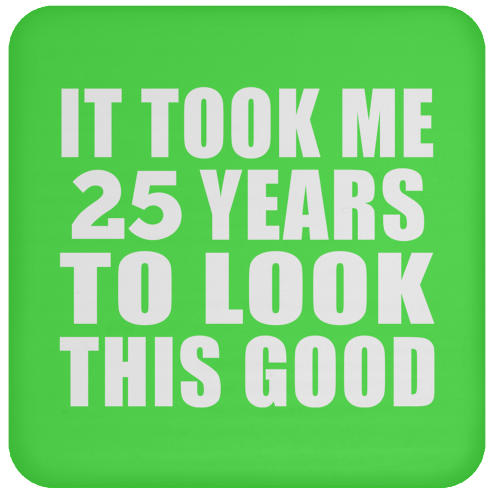25th Birthday Took Me 25 Years To Look This Good - Drink Coaster