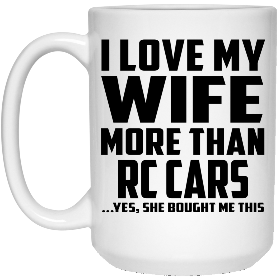 I Love My Wife More Than RC Cars - 15 Oz Coffee Mug
