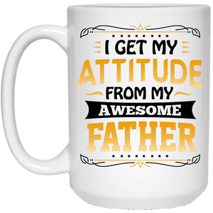 I Get My Attitude From My Awesome Father - 15 Oz Coffee Mug