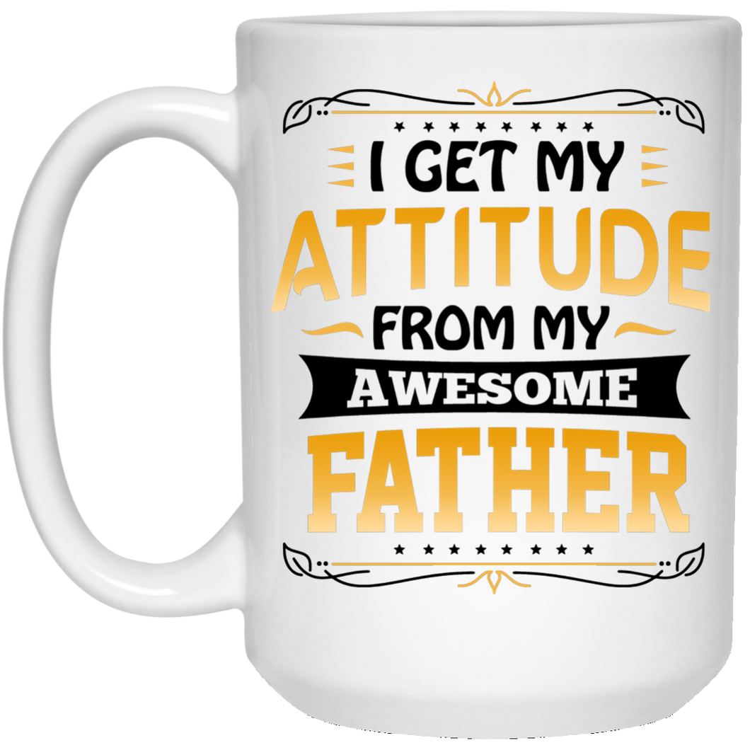 I Get My Attitude From My Awesome Father - 15 Oz Coffee Mug