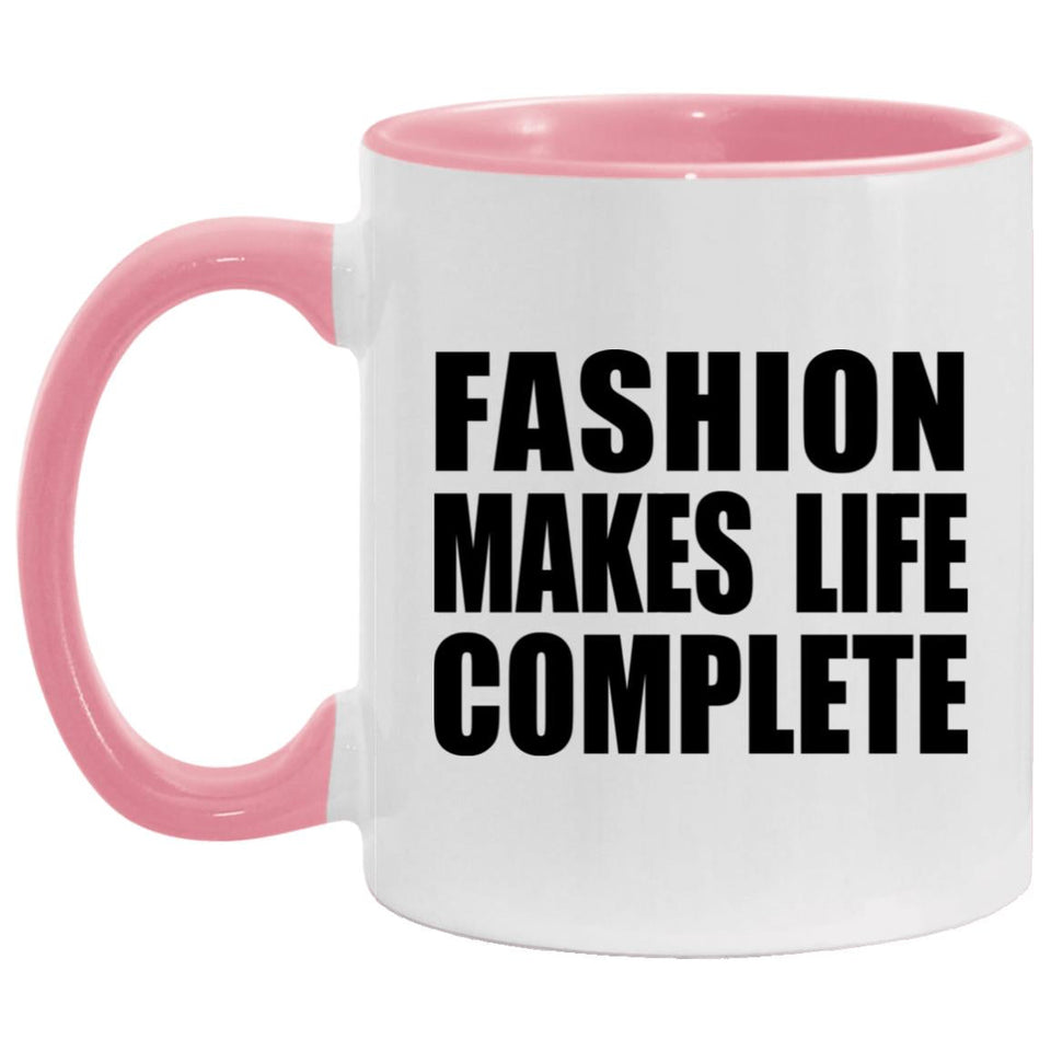 Fashion Makes Life Complete - 11oz Accent Mug Pink