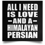 All I Need Is Love And A Himalayan Persian - Poster Square