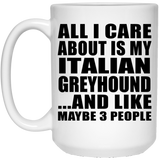 All I Care About Is My Italian Greyhound - 15 Oz Coffee Mug