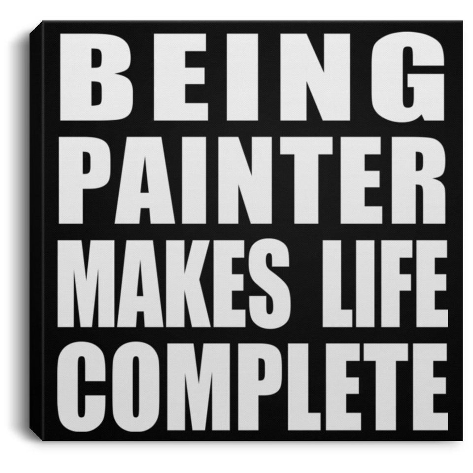 Being Painter Makes Life Complete - Canvas Square