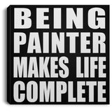 Being Painter Makes Life Complete - Canvas Square