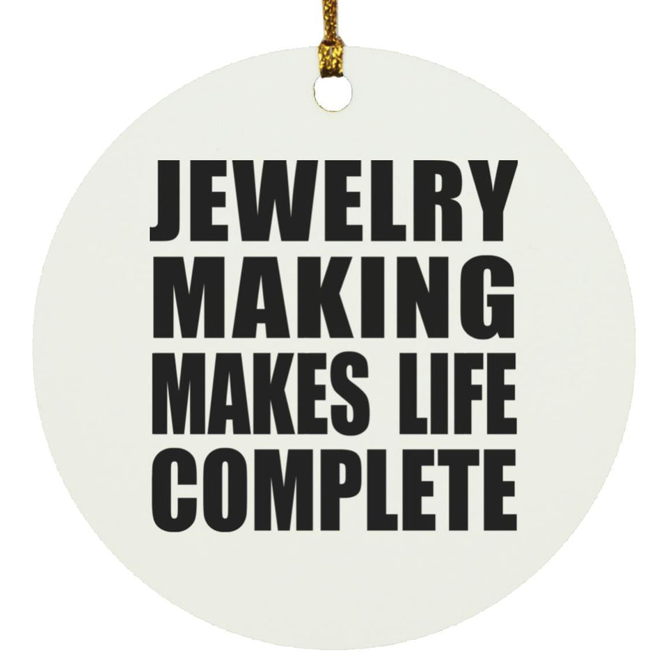Jewelry Making Makes Life Complete - Circle Ornament