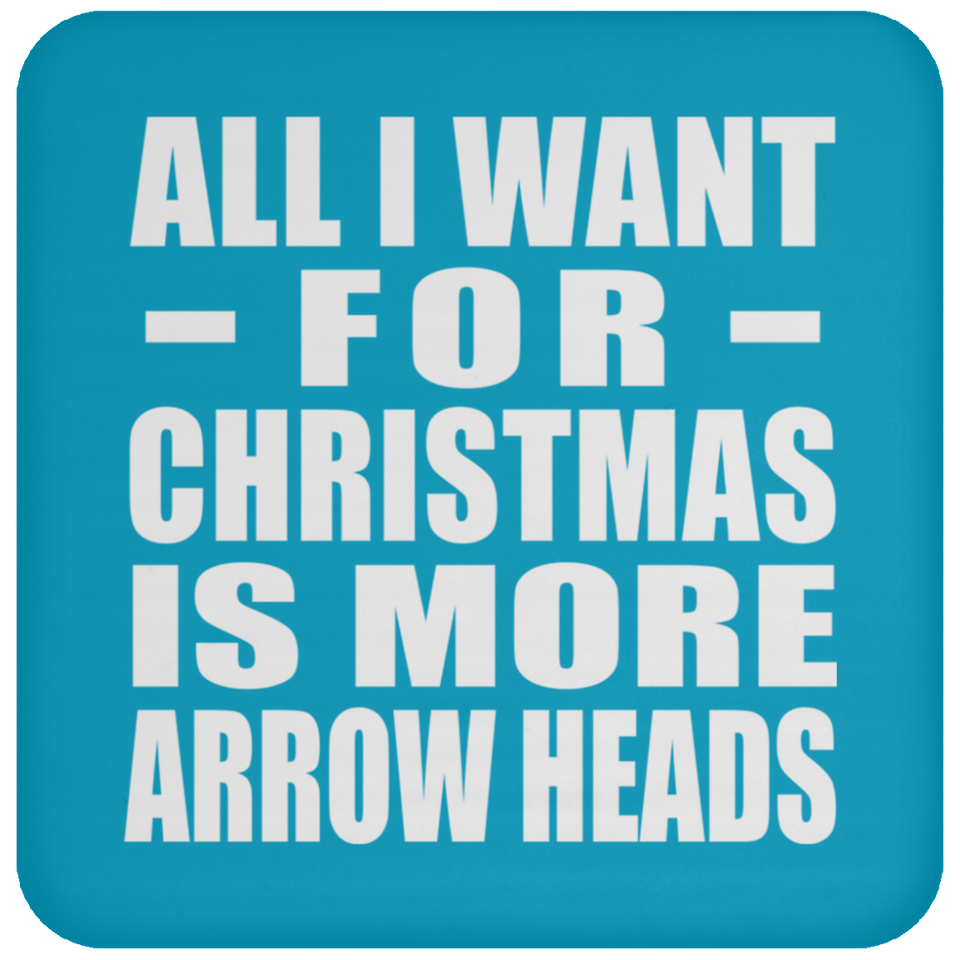 All I Want For Christmas Is More Arrow Heads - Coaster