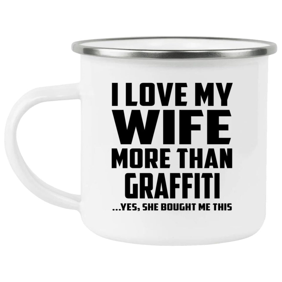 I Love My Wife More Than Graffiti - 12oz Camping Mug