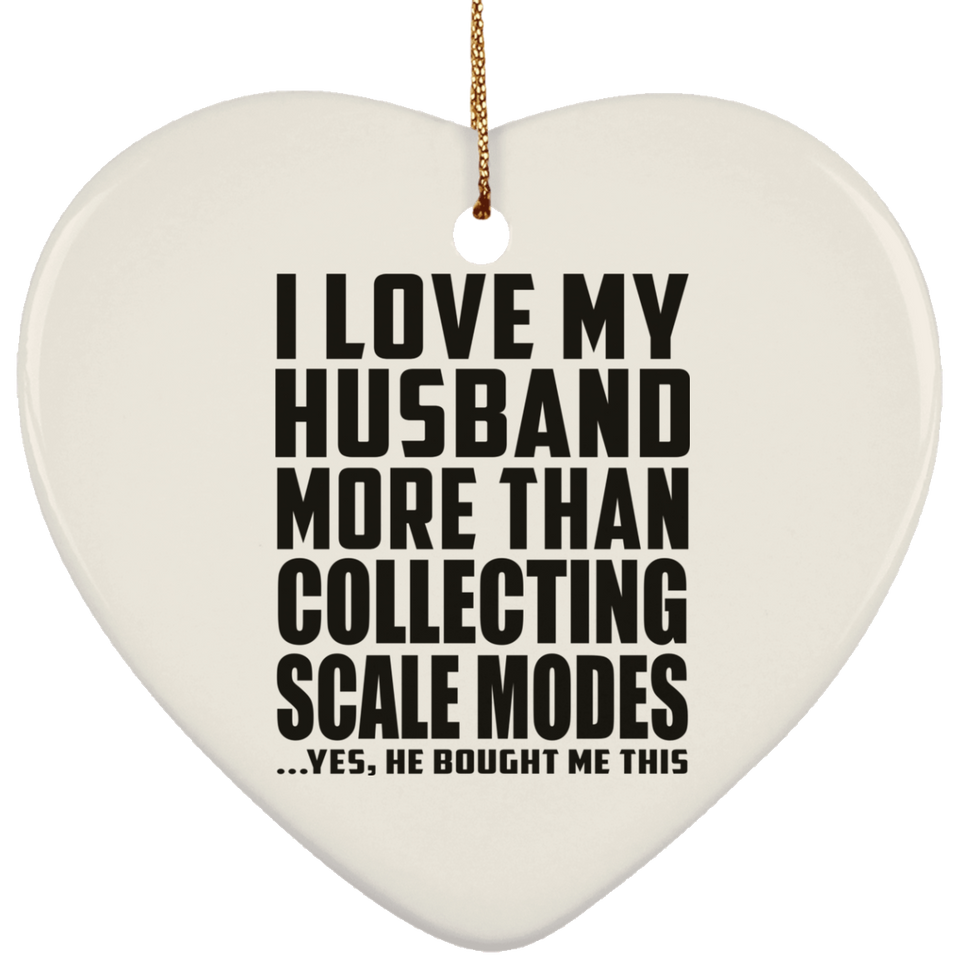 I Love My Husband More Than Collecting Scale Modes - Heart Ornament