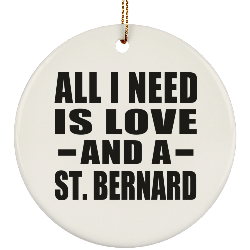 All I Need Is Love And A St. Bernard - Circle Ornament