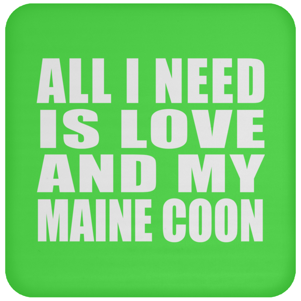 All I Need Is Love And My Maine Coon - Drink Coaster