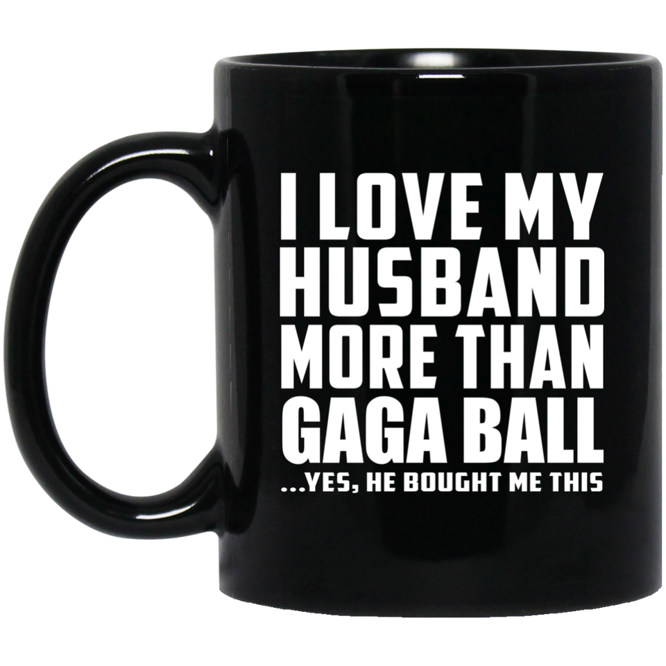 I Love My Husband More Than Gaga Ball - 11 Oz Coffee Mug Black