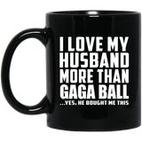 I Love My Husband More Than Gaga Ball - 11 Oz Coffee Mug Black