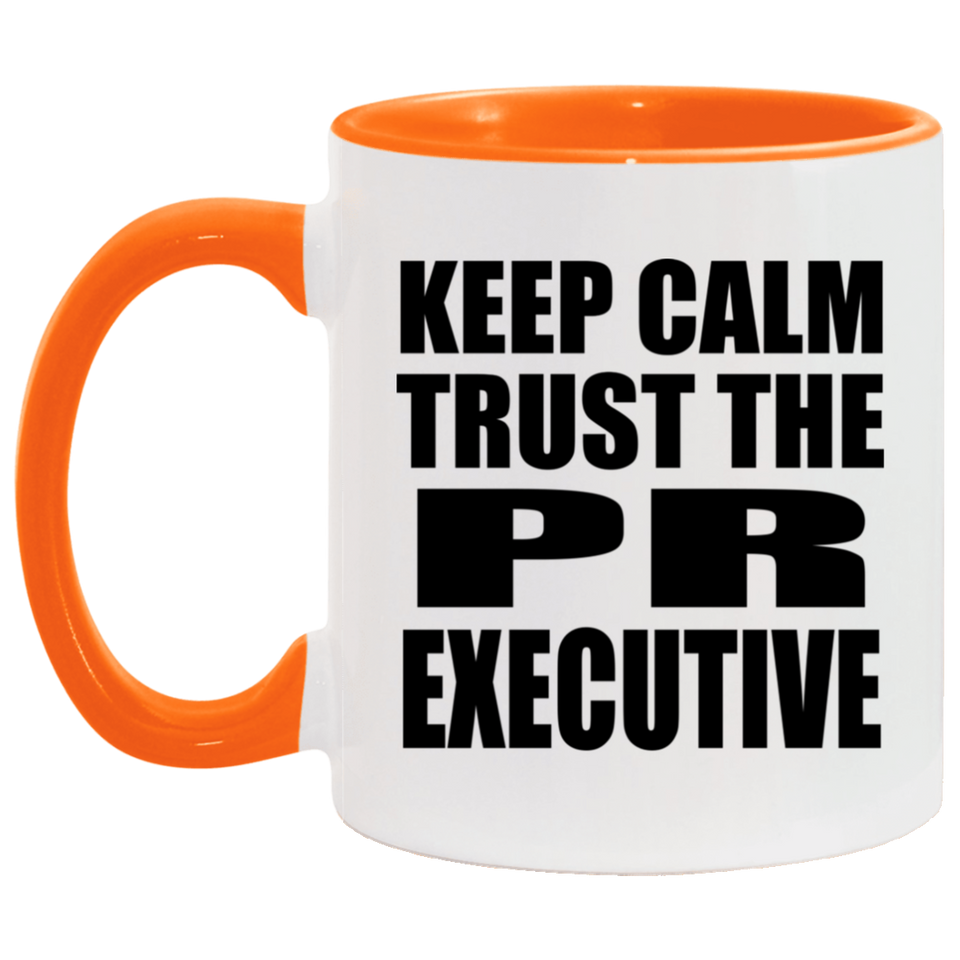 Keep Calm and Trust The PR Executive - 11oz Accent Mug Orange
