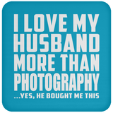 I Love My Husband More Than Photography - Drink Coaster