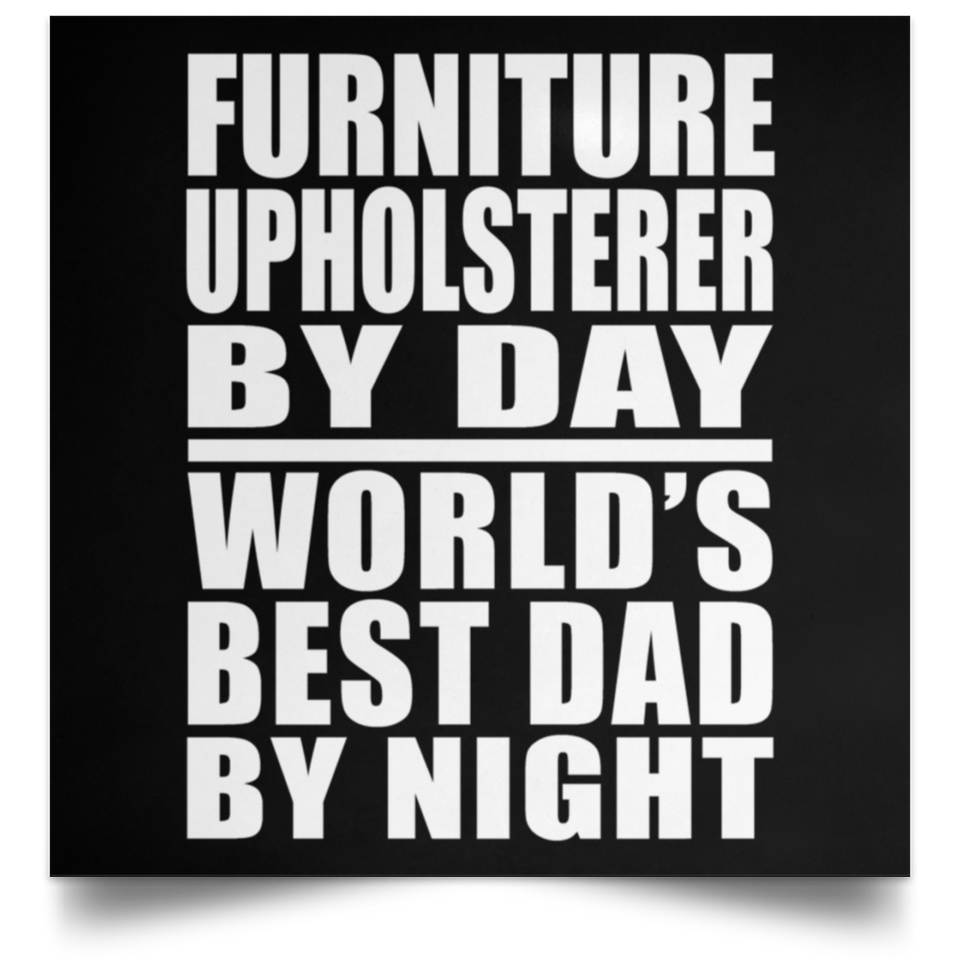 Furniture Upholsterer By Day World's Best Dad By Night - Poster Square