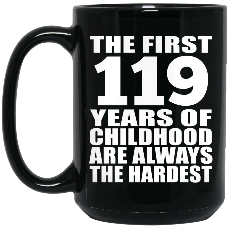 119th Birthday First 119 Years of Childhood Are The Hardest - 15oz Coffee Mug Black