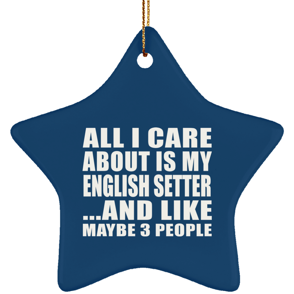 All I Care About Is My English Setter - Star Ornament