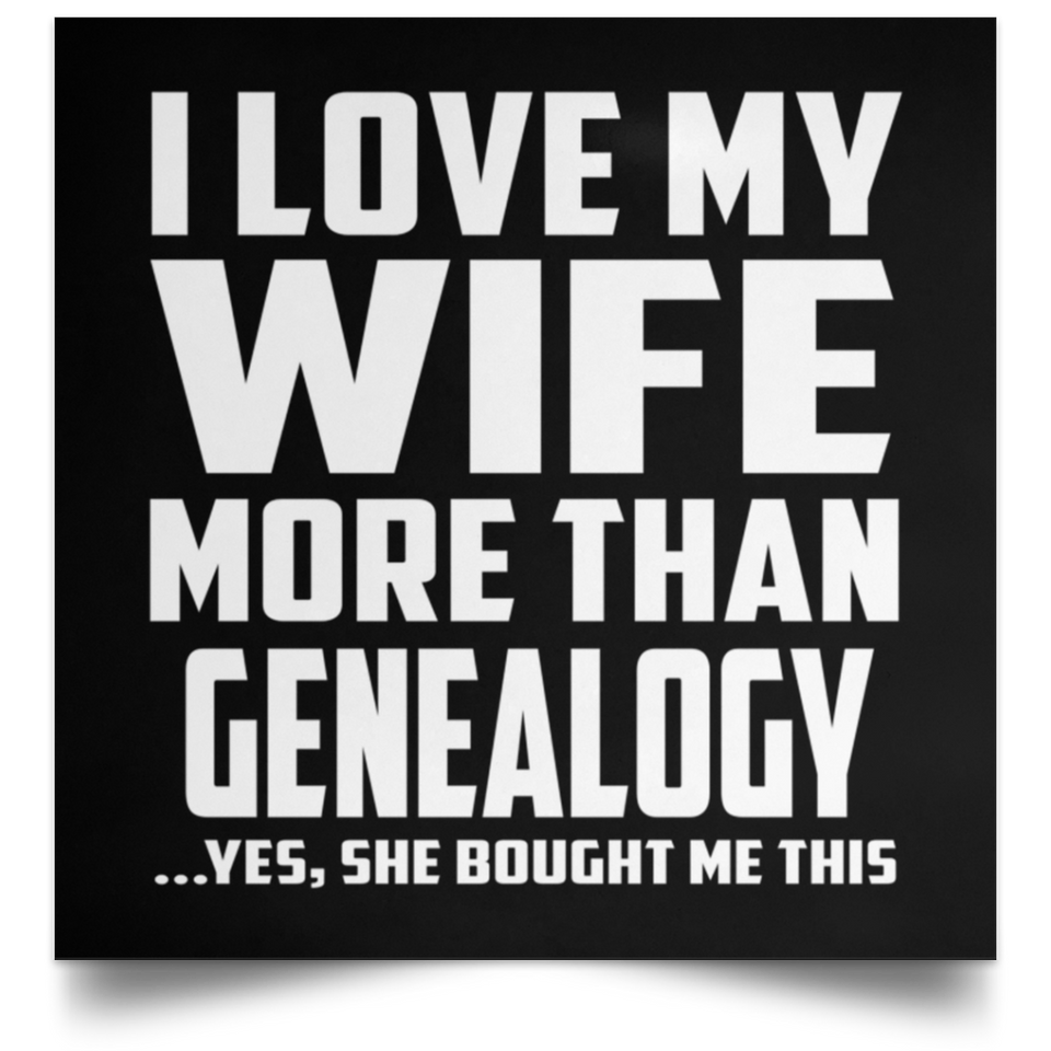 I Love My Wife More Than Genealogy - Poster Square