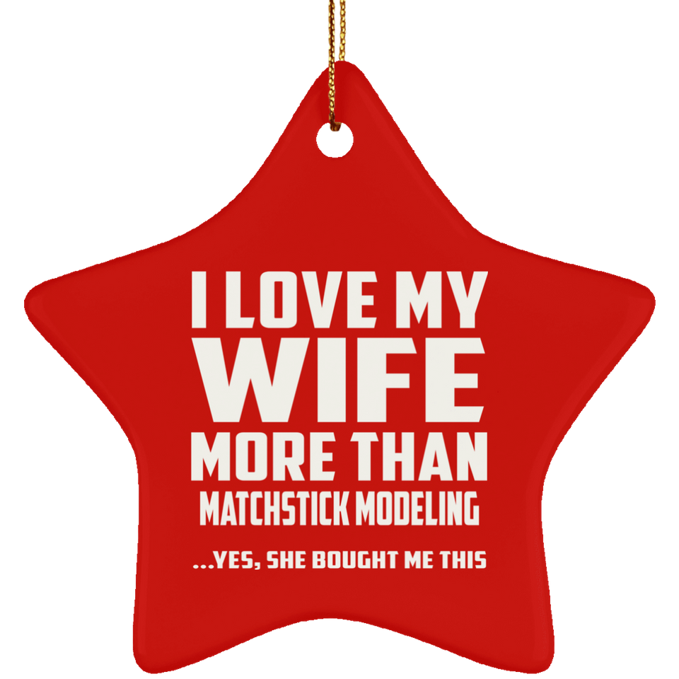 I Love My Wife More Than Matchstick Modeling - Star Ornament