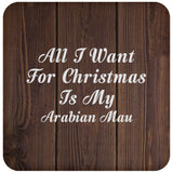 All I Want For Christmas Is My Arabian Mau - Drink Coaster D