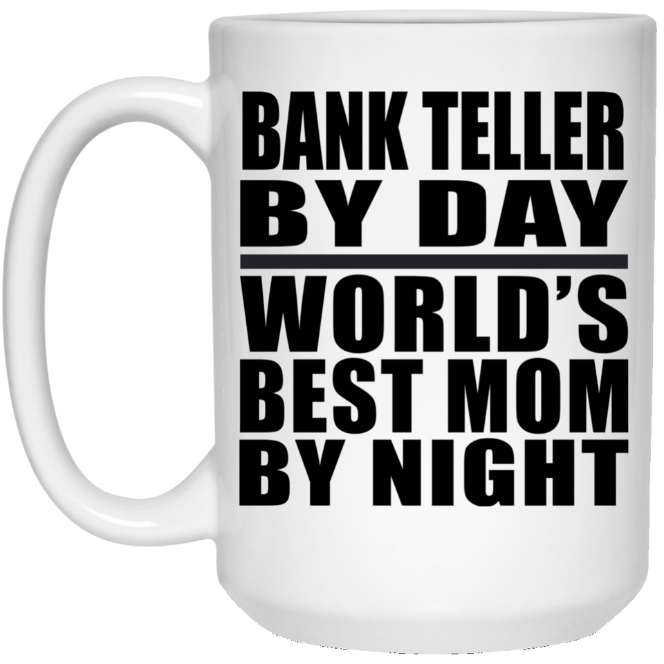 Bank Teller By Day World's Best Mom By Night - 15 Oz Coffee Mug