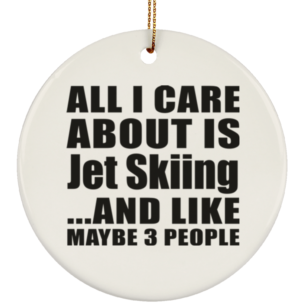 All I Care About Is Jet Skiing - Circle Ornament